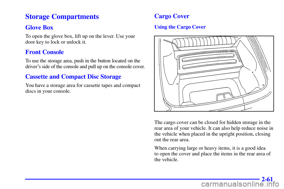 CHEVROLET CAMARO 2001 4.G Owners Manual 2-61
Storage Compartments
Glove Box
To open the glove box, lift up on the lever. Use your
door key to lock or unlock it.
Front Console
To use the storage area, push in the button located on the 
drive