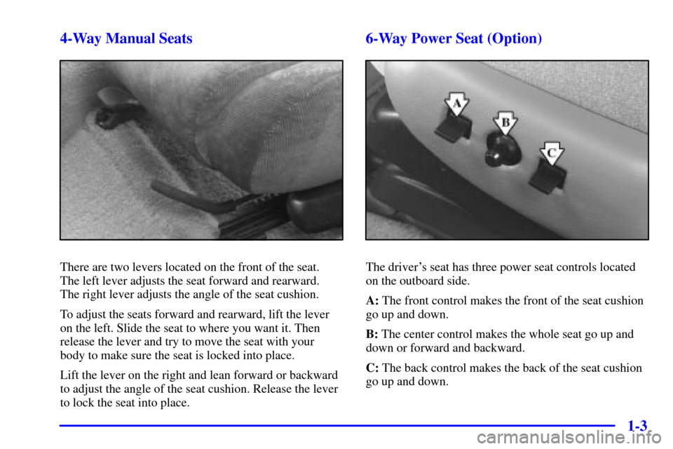 CHEVROLET CAMARO 2001 4.G User Guide 1-3 4-Way Manual Seats
There are two levers located on the front of the seat. 
The left lever adjusts the seat forward and rearward. 
The right lever adjusts the angle of the seat cushion.
To adjust t