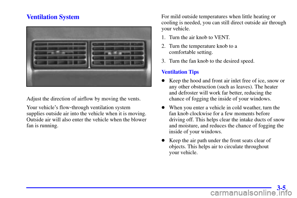CHEVROLET CAMARO 2001 4.G Owners Manual 3-5 Ventilation System
Adjust the direction of airflow by moving the vents.
Your vehicles flow
-through ventilation system 
supplies outside air into the vehicle when it is moving.
Outside air will a