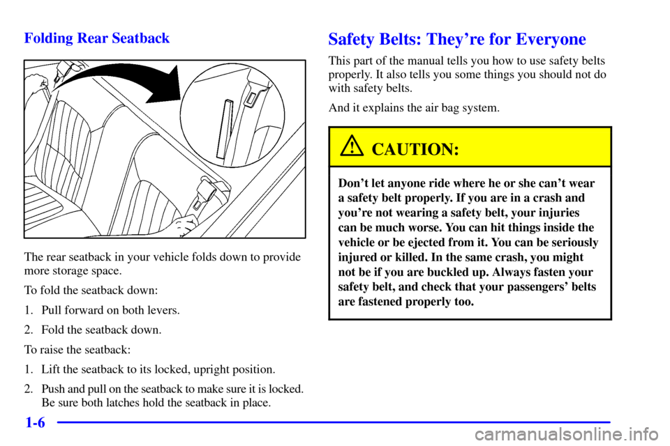 CHEVROLET CAMARO 2001 4.G User Guide 1-6 Folding Rear Seatback
The rear seatback in your vehicle folds down to provide
more storage space.
To fold the seatback down:
1. Pull forward on both levers.
2. Fold the seatback down.
To raise the