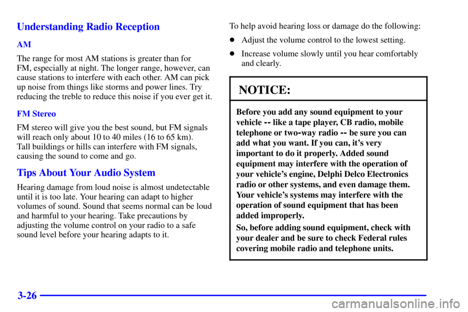 CHEVROLET CAMARO 2001 4.G User Guide 3-26 Understanding Radio Reception
AM
The range for most AM stations is greater than for 
FM, especially at night. The longer range, however, can
cause stations to interfere with each other. AM can pi