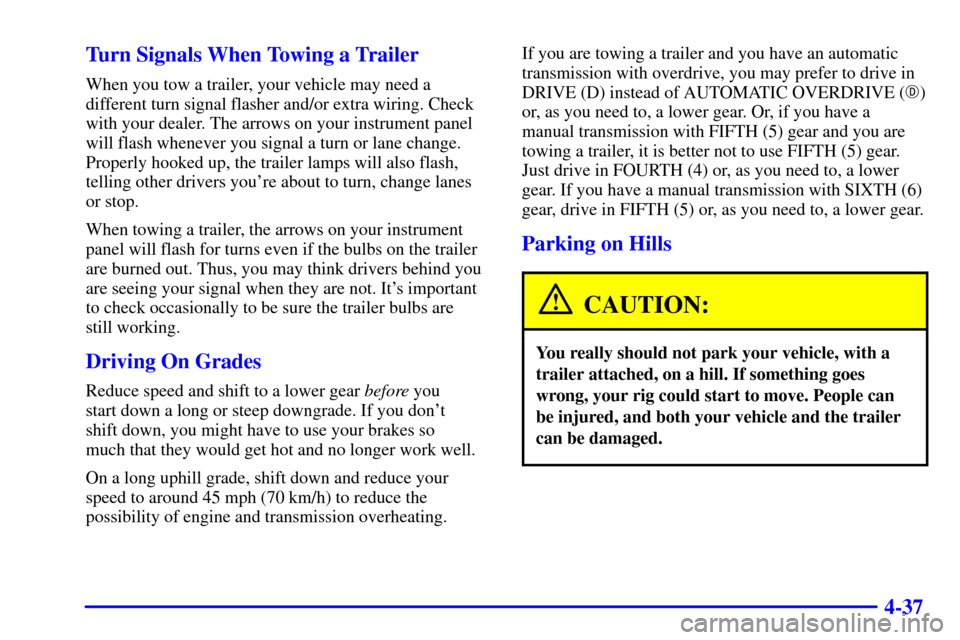 CHEVROLET CAMARO 2001 4.G User Guide 4-37 Turn Signals When Towing a Trailer
When you tow a trailer, your vehicle may need a
different turn signal flasher and/or extra wiring. Check
with your dealer. The arrows on your instrument panel
w