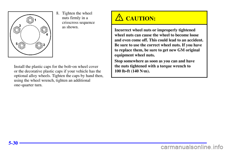 CHEVROLET CAMARO 2001 4.G Owners Manual 5-30
8. Tighten the wheel
nuts firmly in a
crisscross sequence
as shown.
Install the plastic caps for the bolt
-on wheel cover 
or the decorative plastic caps if your vehicle has the
optional alloy wh