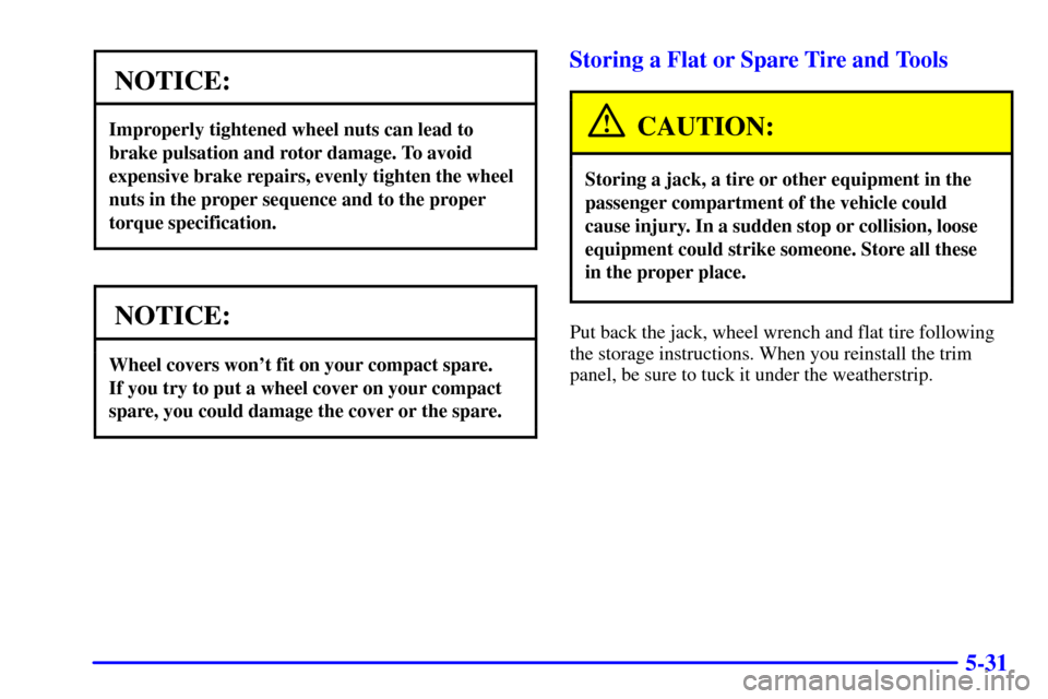 CHEVROLET CAMARO 2001 4.G Owners Manual 5-31
NOTICE:
Improperly tightened wheel nuts can lead to
brake pulsation and rotor damage. To avoid
expensive brake repairs, evenly tighten the wheel
nuts in the proper sequence and to the proper
torq