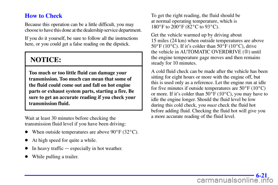 CHEVROLET CAMARO 2001 4.G Owners Manual 6-21 How to Check
Because this operation can be a little difficult, you may 
choose to have this done at the dealership service department.
If you do it yourself, be sure to follow all the instruction