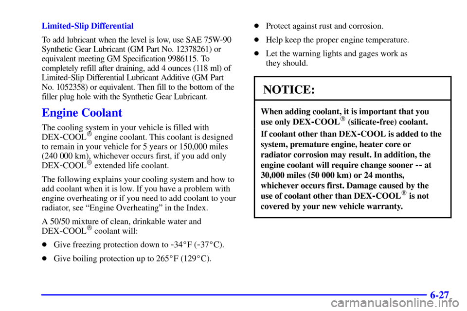 CHEVROLET CAMARO 2001 4.G Owners Manual 6-27
Limited-Slip Differential
To add lubricant when the level is low, use SAE 75W
-90
Synthetic Gear Lubricant (GM Part No. 12378261) or
equivalent meeting GM Specification 9986115. To
completely ref
