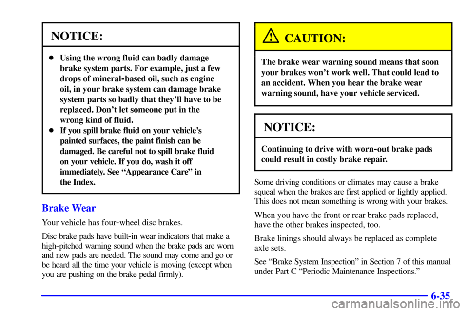 CHEVROLET CAMARO 2001 4.G Owners Manual 6-35
NOTICE:
Using the wrong fluid can badly damage
brake system parts. For example, just a few
drops of mineral
-based oil, such as engine
oil, in your brake system can damage brake
system parts so 