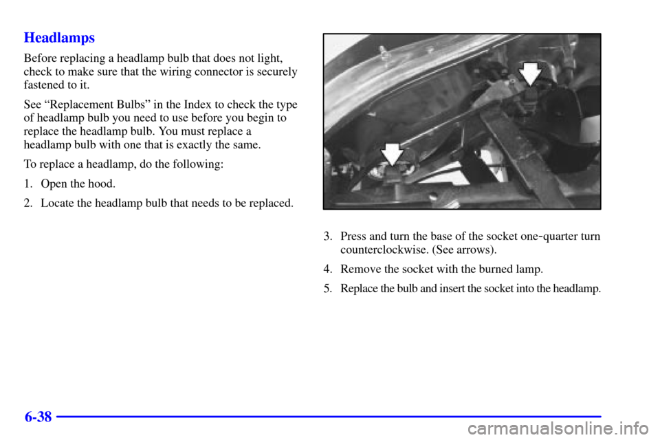 CHEVROLET CAMARO 2001 4.G Owners Manual 6-38 Headlamps
Before replacing a headlamp bulb that does not light,
check to make sure that the wiring connector is securely
fastened to it.
See ªReplacement Bulbsº in the Index to check the type
o