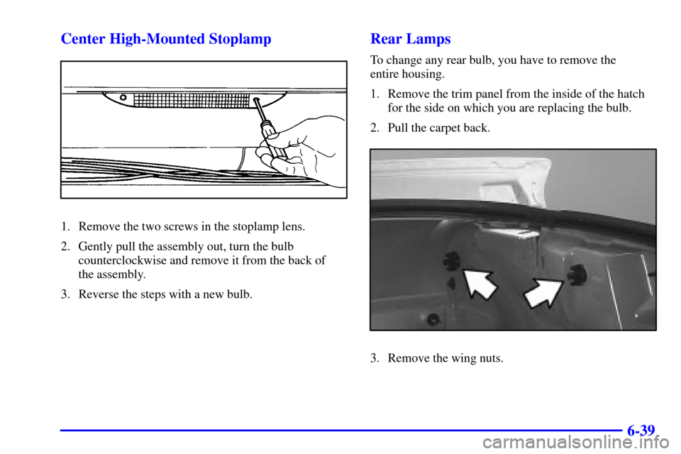 CHEVROLET CAMARO 2001 4.G Owners Manual 6-39 Center High-Mounted Stoplamp
1. Remove the two screws in the stoplamp lens.
2. Gently pull the assembly out, turn the bulb
counterclockwise and remove it from the back of 
the assembly.
3. Revers