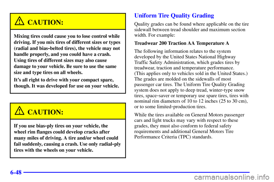 CHEVROLET CAMARO 2001 4.G Owners Manual 6-48
CAUTION:
Mixing tires could cause you to lose control while
driving. If you mix tires of different sizes or types
(radial and bias
-belted tires), the vehicle may not
handle properly, and you cou