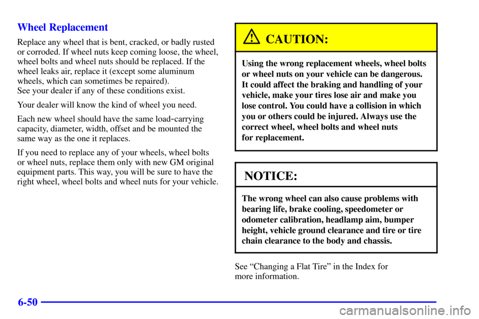 CHEVROLET CAMARO 2001 4.G Owners Manual 6-50 Wheel Replacement
Replace any wheel that is bent, cracked, or badly rusted
or corroded. If wheel nuts keep coming loose, the wheel,
wheel bolts and wheel nuts should be replaced. If the
wheel lea