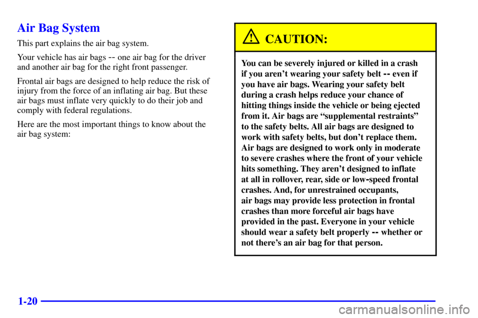 CHEVROLET CAMARO 2001 4.G Owners Guide 1-20
Air Bag System
This part explains the air bag system.
Your vehicle has air bags 
-- one air bag for the driver
and another air bag for the right front passenger.
Frontal air bags are designed to 