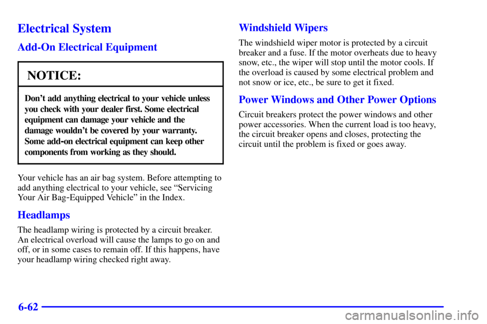 CHEVROLET CAMARO 2001 4.G Owners Manual 6-62
Electrical System
Add-On Electrical Equipment
NOTICE:
Dont add anything electrical to your vehicle unless
you check with your dealer first. Some electrical
equipment can damage your vehicle and CHEVROLET CAMARO 2001 4.G Owners Manual 6-62
Electrical System
Add-On Electrical Equipment
NOTICE:
Dont add anything electrical to your vehicle unless
you check with your dealer first. Some electrical
equipment can damage your vehicle and