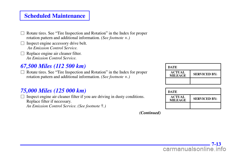 CHEVROLET CAMARO 2001 4.G Owners Manual Scheduled Maintenance
7-13
Rotate tires. See ªTire Inspection and Rotationº in the Index for proper
rotation pattern and additional information. (See footnote +.) 
Inspect engine accessory drive b