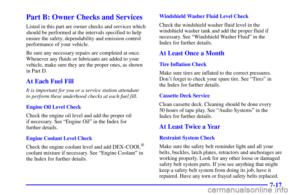 CHEVROLET CAMARO 2001 4.G User Guide 7-17
Part B: Owner Checks and Services
Listed in this part are owner checks and services which
should be performed at the intervals specified to help
ensure the safety, dependability and emission cont