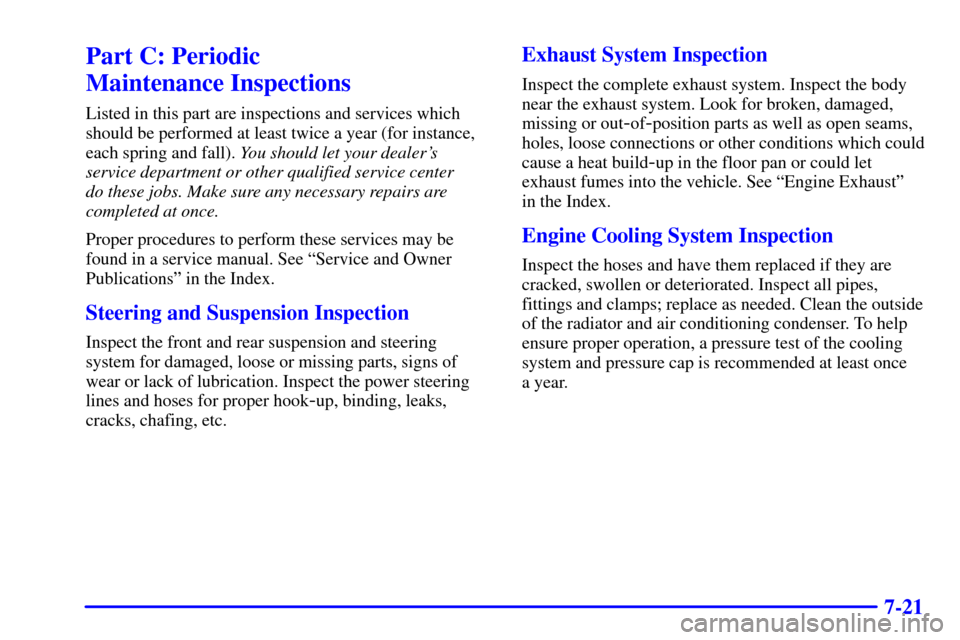 CHEVROLET CAMARO 2001 4.G Owners Manual 7-21
Part C: Periodic 
Maintenance Inspections
Listed in this part are inspections and services which
should be performed at least twice a year (for instance,
each spring and fall). You should let you