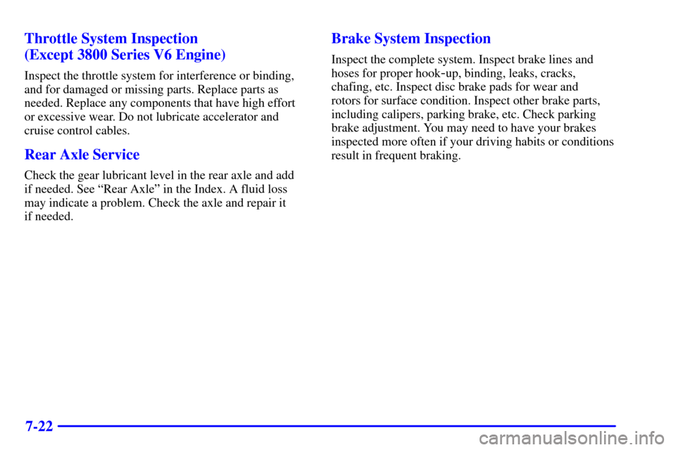 CHEVROLET CAMARO 2001 4.G User Guide 7-22 Throttle System Inspection 
(Except 3800 Series V6 Engine)
Inspect the throttle system for interference or binding,
and for damaged or missing parts. Replace parts as
needed. Replace any componen
