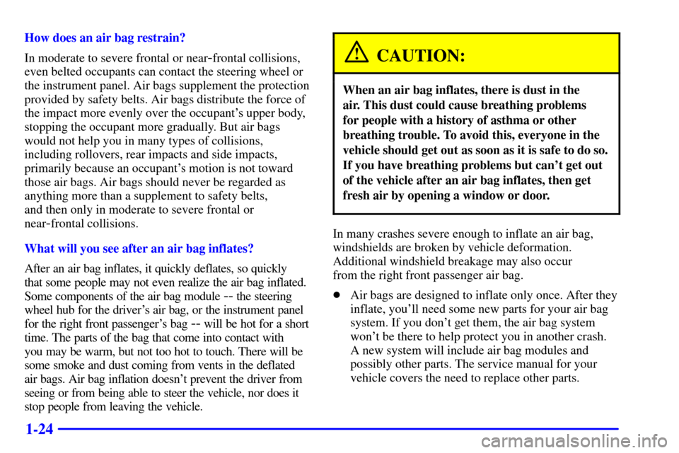 CHEVROLET CAMARO 2001 4.G Owners Guide 1-24
How does an air bag restrain?
In moderate to severe frontal or near
-frontal collisions,
even belted occupants can contact the steering wheel or
the instrument panel. Air bags supplement the prot