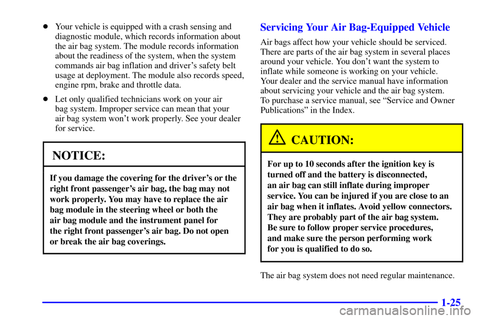 CHEVROLET CAMARO 2001 4.G Owners Guide 1-25
Your vehicle is equipped with a crash sensing and
diagnostic module, which records information about
the air bag system. The module records information
about the readiness of the system, when th