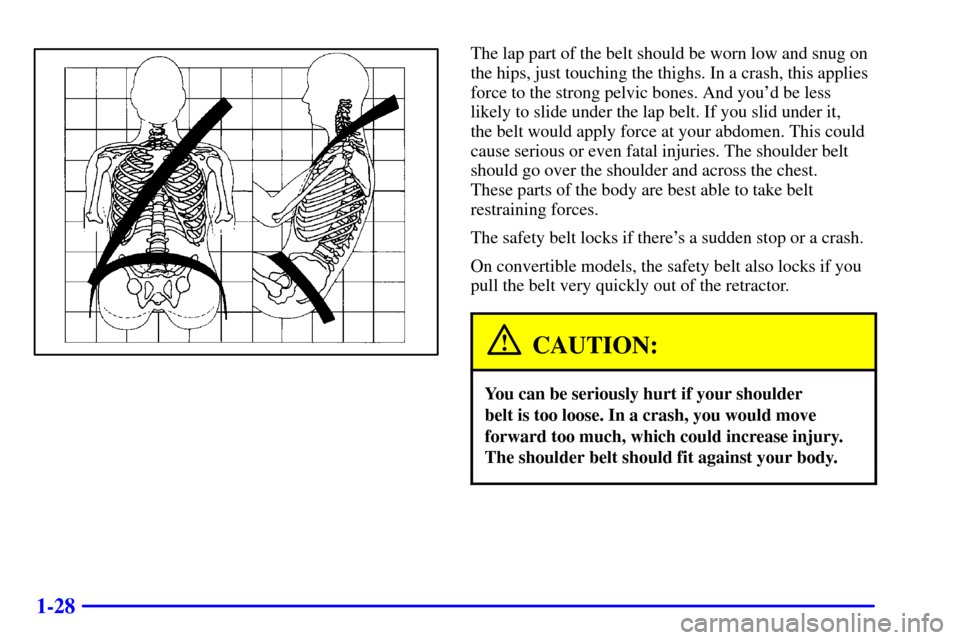 CHEVROLET CAMARO 2001 4.G Owners Guide 1-28
The lap part of the belt should be worn low and snug on
the hips, just touching the thighs. In a crash, this applies
force to the strong pelvic bones. And youd be less
likely to slide under the 