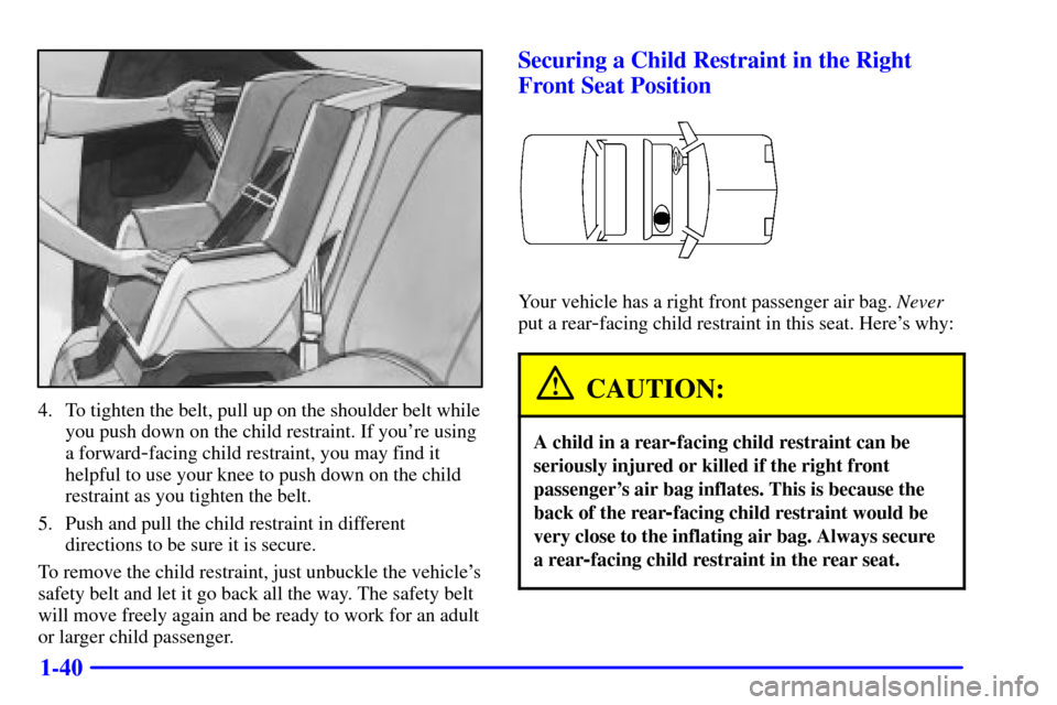 CHEVROLET CAMARO 2001 4.G Workshop Manual 1-40
4. To tighten the belt, pull up on the shoulder belt while
you push down on the child restraint. If youre using
a forward
-facing child restraint, you may find it
helpful to use your knee to pus CHEVROLET CAMARO 2001 4.G Workshop Manual 1-40
4. To tighten the belt, pull up on the shoulder belt while
you push down on the child restraint. If youre using
a forward
-facing child restraint, you may find it
helpful to use your knee to pus