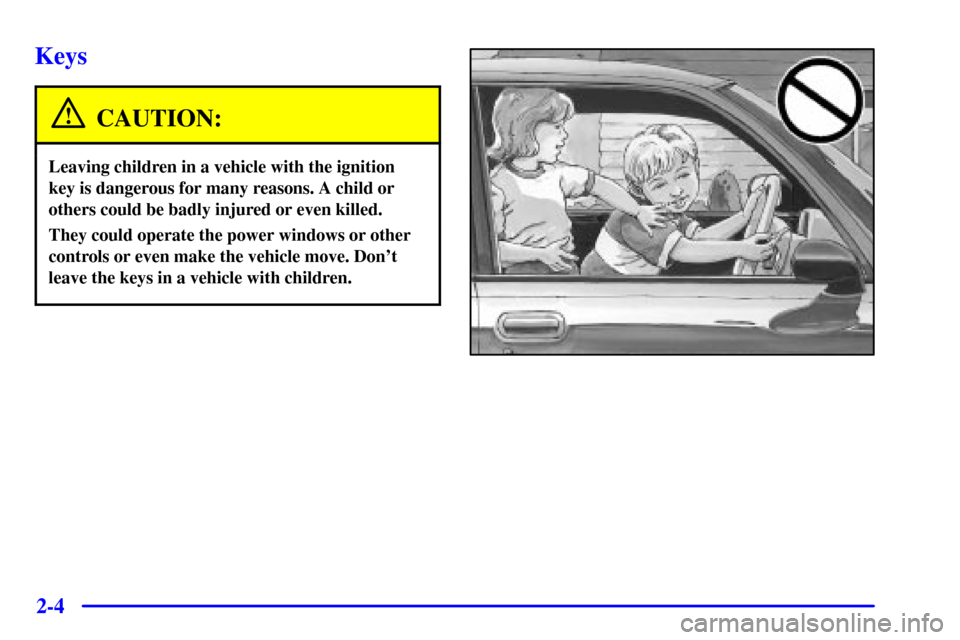CHEVROLET CAMARO 2001 4.G Repair Manual 2-4
Keys
CAUTION:
Leaving children in a vehicle with the ignition
key is dangerous for many reasons. A child or
others could be badly injured or even killed.
They could operate the power windows or ot
