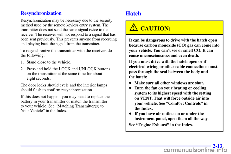 CHEVROLET CAMARO 2001 4.G Owners Manual 2-13 Resynchronization
Resynchronization may be necessary due to the security
method used by the remote keyless entry system. The
transmitter does not send the same signal twice to the
receiver. The r