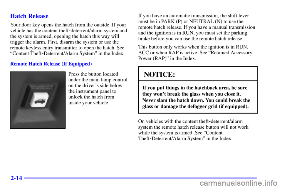 CHEVROLET CAMARO 2001 4.G Owners Manual 2-14 Hatch Release
Your door key opens the hatch from the outside. If your
vehicle has the content theft
-deterrent/alarm system and
the system is armed, opening the hatch this way will
trigger the al