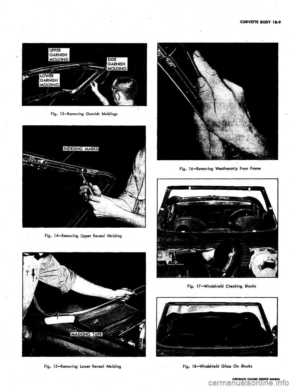 CHEVROLET CAMARO 1967 1.G Chassis Workshop Manual
CORVETTE BODY 1B-9
Fig.
13—Removing Garnish Moldings
Fig.
14—Removing Upper Reveal Molding
Fig.
16—Removing Weatherstrip From Frame
Fig.
17-Windshield Checking Blocks
Fig.
15—Removi CHEVROLET CAMARO 1967 1.G Chassis Workshop Manual
CORVETTE BODY 1B-9
Fig.
13—Removing Garnish Moldings
Fig.
14—Removing Upper Reveal Molding
Fig.
16—Removing Weatherstrip From Frame
Fig.
17-Windshield Checking Blocks
Fig.
15—Removi