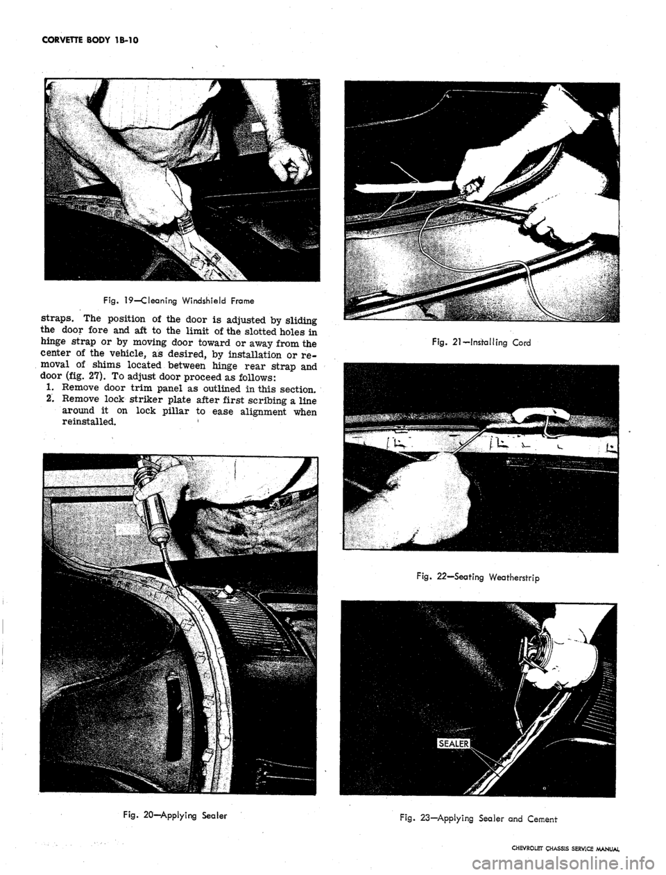 CHEVROLET CAMARO 1967 1.G Chassis User Guide 
CORVETTE BODY IB-10

Fig.
 19—Cleaning Windshield Frame

straps.
 The position of the door is adjusted by sliding

the door fore and aft to the limit of the slotted holes in

hinge strap or by movi