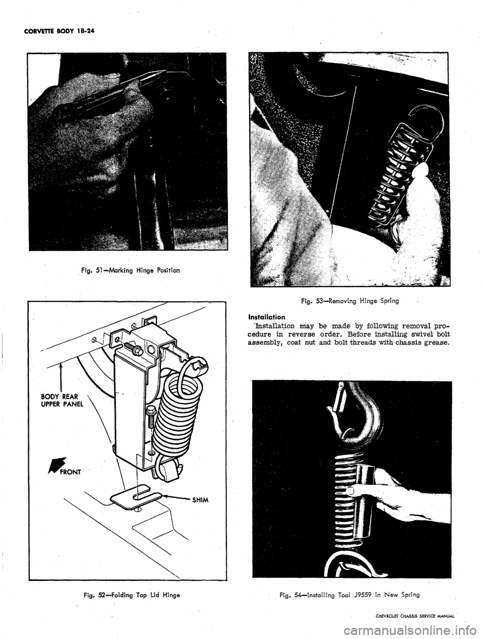 CHEVROLET CAMARO 1967 1.G Chassis Workshop Manual
CORVETTE BODY 1B-24
Fig.
51—
Marking Hinge Position
BODY REAR
UPPER PANEL
SHIM
Fig. 53—Removing Hinge Spring
Installation
Installation may be made by following removal pro-
cedure in r CHEVROLET CAMARO 1967 1.G Chassis Workshop Manual
CORVETTE BODY 1B-24
Fig.
51—
Marking Hinge Position
BODY REAR
UPPER PANEL
SHIM
Fig. 53—Removing Hinge Spring
Installation
Installation may be made by following removal pro-
cedure in r
