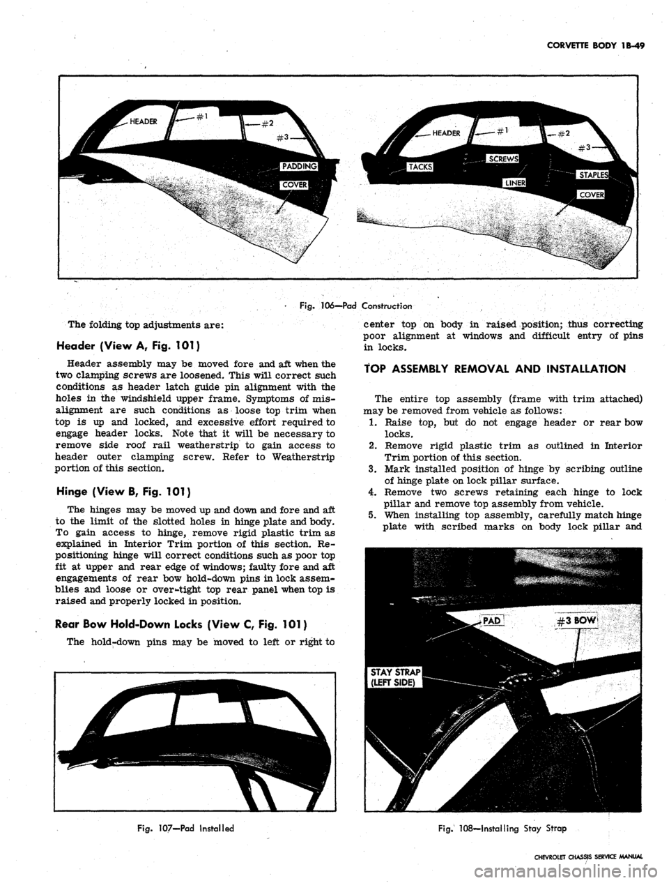 CHEVROLET CAMARO 1967 1.G Chassis Owners Guide 
CORVETTE BODY 1B-49

Fig.
 106-—Pad Construction

The folding top adjustments are:

Header (View A, Fig. 101)

Header assembly may be moved fore and aft when the

two clamping screws are loosened. 