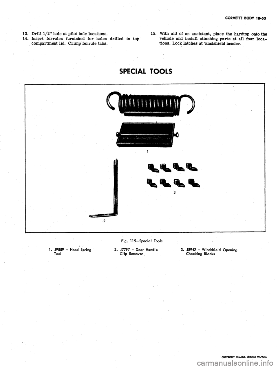CHEVROLET CAMARO 1967 1.G Chassis Workshop Manual
CORVETTE BODY 1B-53
13.
Drill 1/2" hole at pilot hole locations.
14..
Insert ferrules furnished for holes drilled in top
compartment lid. Crimp ferrule tabs.
15.
With aid of an assistant, plac CHEVROLET CAMARO 1967 1.G Chassis Workshop Manual
CORVETTE BODY 1B-53
13.
Drill 1/2" hole at pilot hole locations.
14..
Insert ferrules furnished for holes drilled in top
compartment lid. Crimp ferrule tabs.
15.
With aid of an assistant, plac