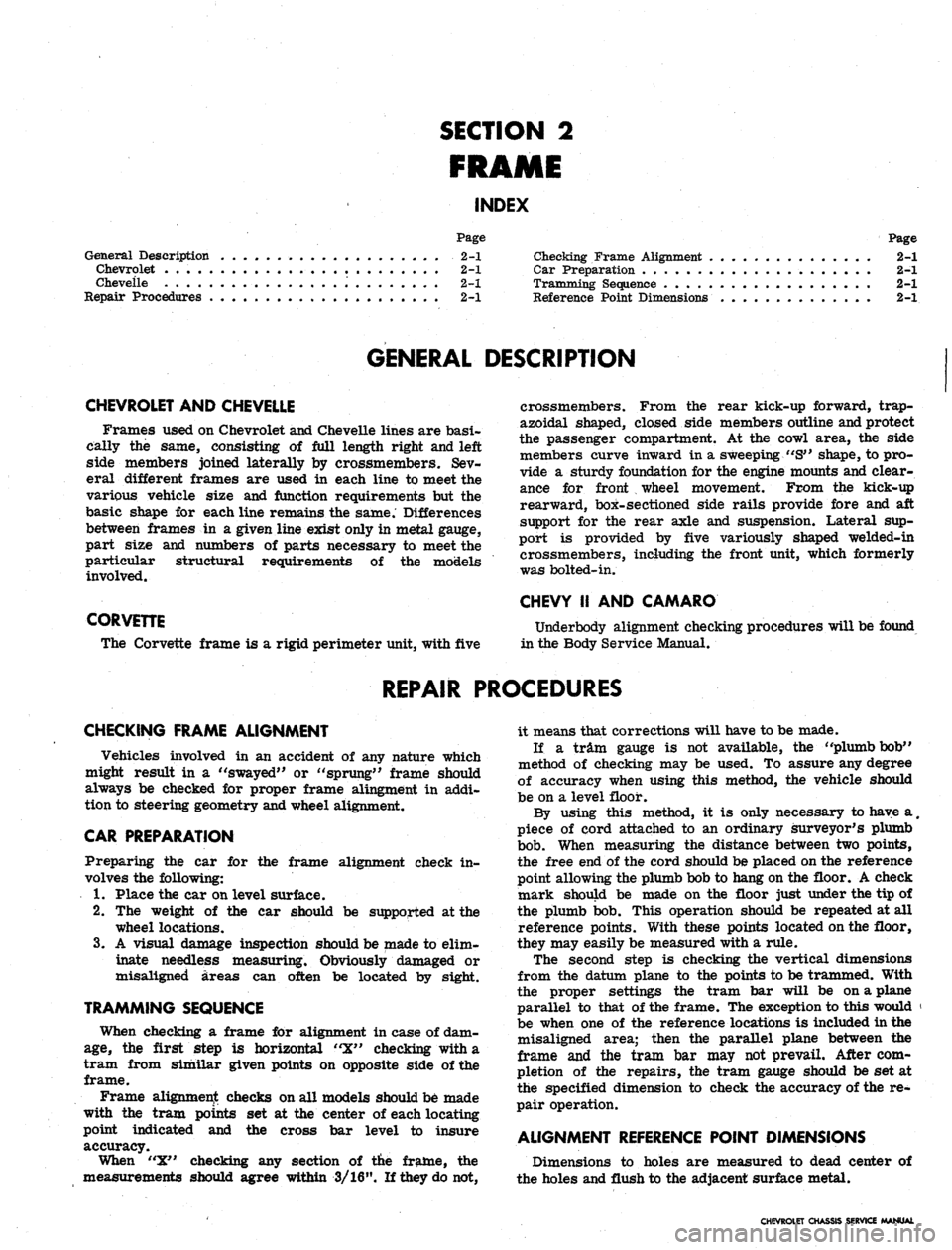 CHEVROLET CAMARO 1967 1.G Chassis Repair Manual 
SECTION 2

FRAME

INDEX

Page

General Description 2-1

Chevrolet 2-1

Cheveile . 2-1

Repair Procedures 2-1 
Page

Checking Frame Alignment 2-1

Car Preparation 2-1

Tramming Sequence 2-1

Referenc