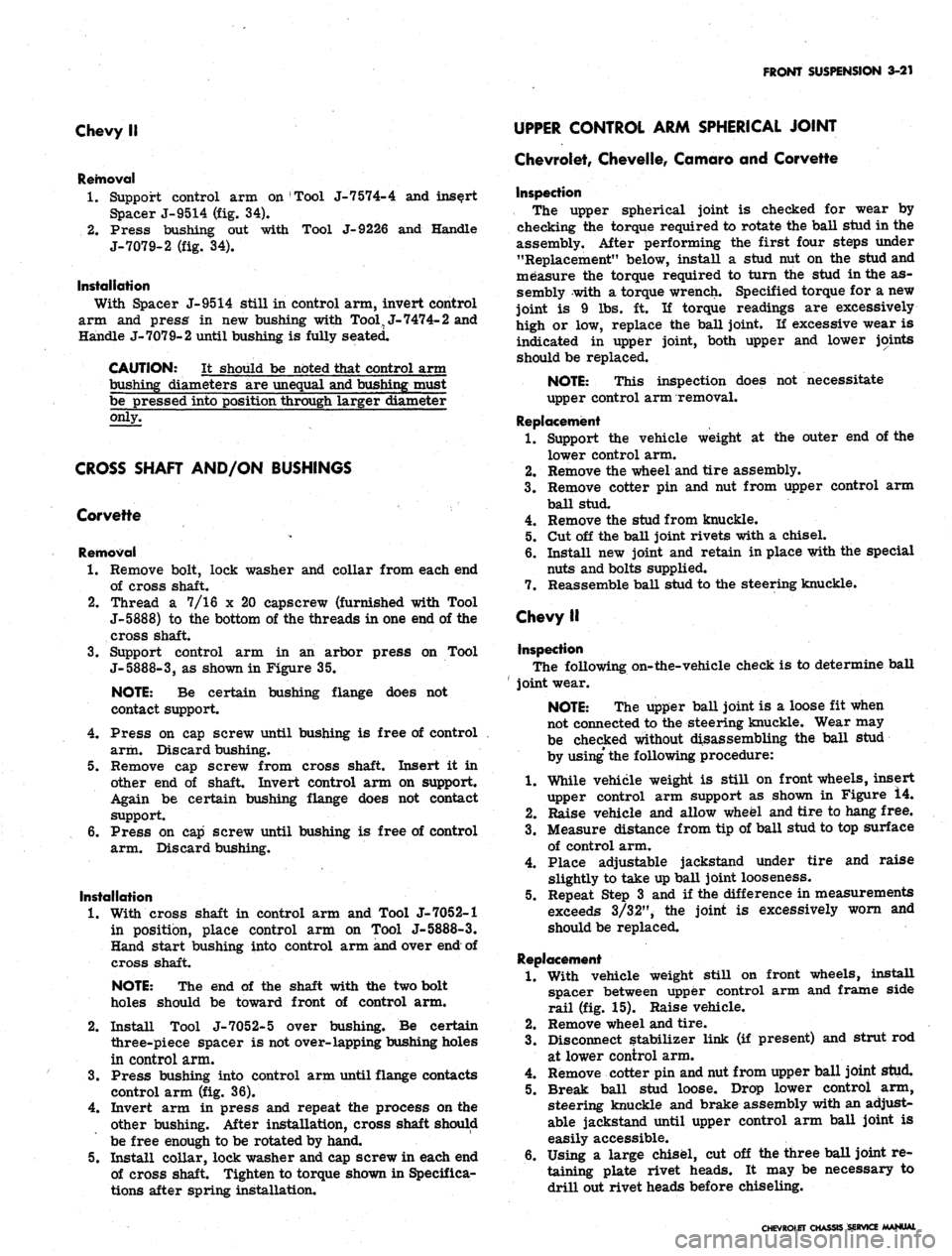 CHEVROLET CAMARO 1967 1.G Chassis Owners Manual 
FRONT SUSPENSION 3-21

Chevy II

Removal

1.
 Support control arm on Tool J-7 574-4 and insert

Spacer J-9514 (fig. 34).

2,
 Press bushing out with Tool J-9226 and Handle

J-7079-2 (fig. 34).

Insta