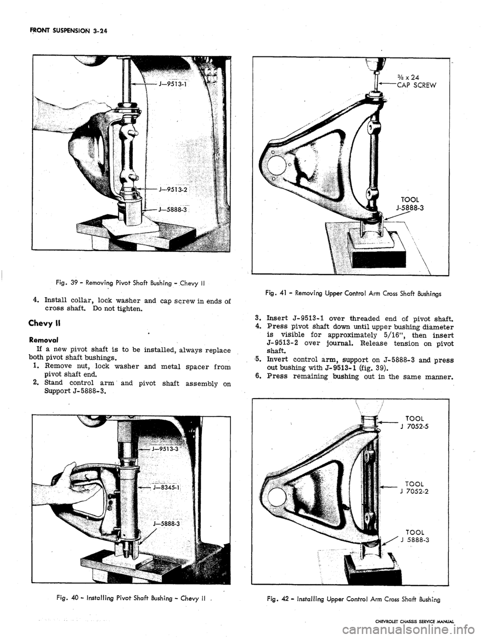 CHEVROLET CAMARO 1967 1.G Chassis Workshop Manual
FRONT SUSPENSION 3-24
Fig.
39 - Removing Pivot Shaft Bushing - Chevy II
4.
Install collar, lock washer and cap screw in ends of
cross shaft. Do not tighten.
Chevy II
Removal
If a new pivot sh CHEVROLET CAMARO 1967 1.G Chassis Workshop Manual
FRONT SUSPENSION 3-24
Fig.
39 - Removing Pivot Shaft Bushing - Chevy II
4.
Install collar, lock washer and cap screw in ends of
cross shaft. Do not tighten.
Chevy II
Removal
If a new pivot sh