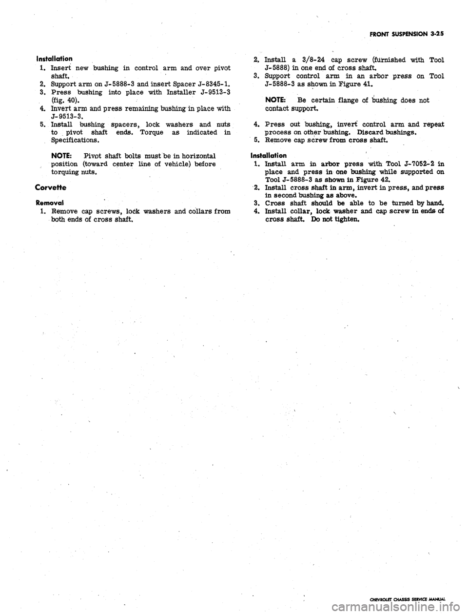 CHEVROLET CAMARO 1967 1.G Chassis Owners Manual 
FRONT SUSPENSION 3-25

Installation

1.
 Insert new bushing in control arm and over pivot

shaft.

2.
 Support arm on J-5888-3 and insert Spacer J-
 8345-1.

5. 
Press bushing into place with Install