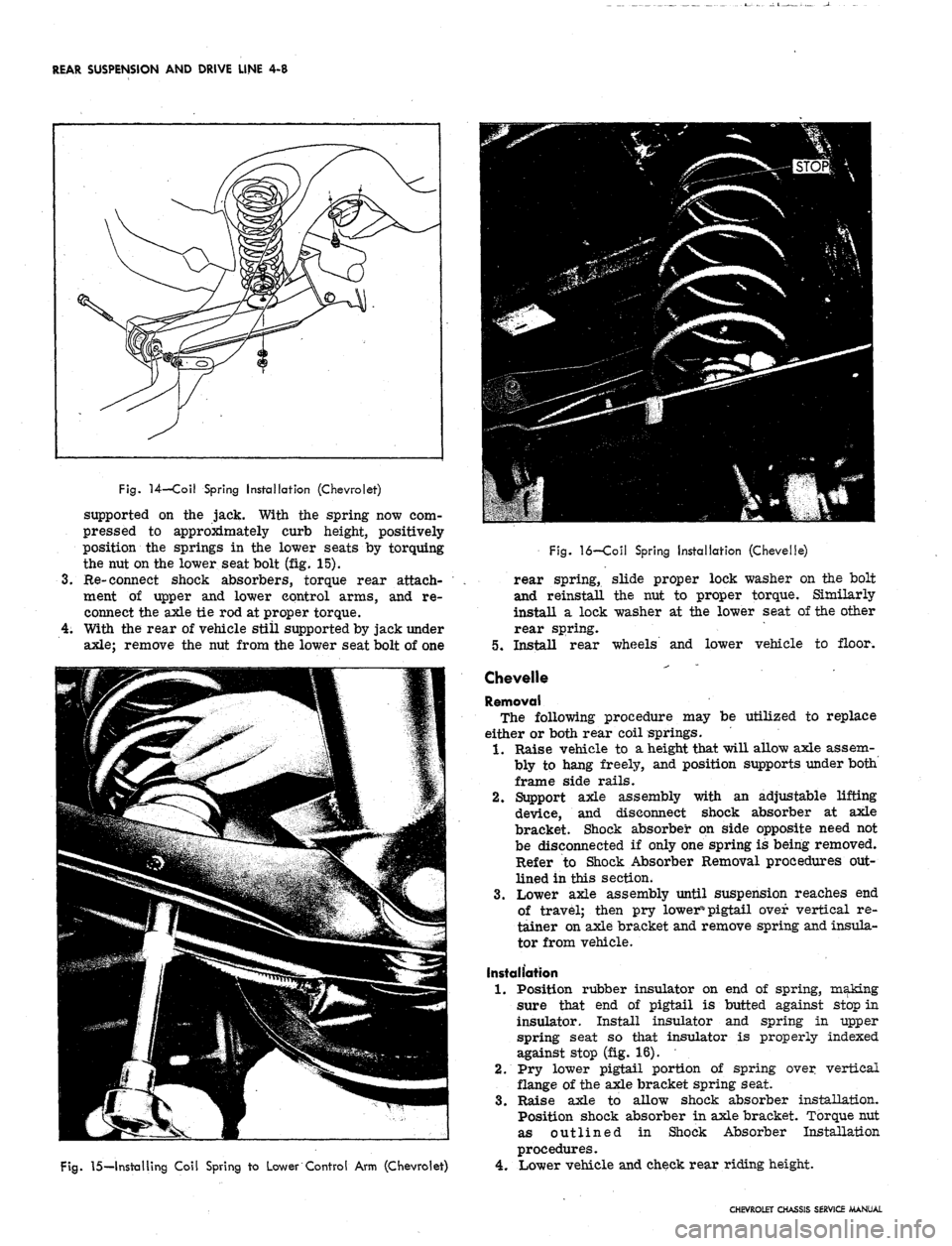 CHEVROLET CAMARO 1967 1.G Chassis Workshop Manual
REAR SUSPENSION AND DRIVE LINE 4-8
Fig.
14—Coil Spring Installation (Chevrolet)
supported on the jack. With the spring now com-
pressed to approximately curb height, positively
position the sp CHEVROLET CAMARO 1967 1.G Chassis Workshop Manual
REAR SUSPENSION AND DRIVE LINE 4-8
Fig.
14—Coil Spring Installation (Chevrolet)
supported on the jack. With the spring now com-
pressed to approximately curb height, positively
position the sp