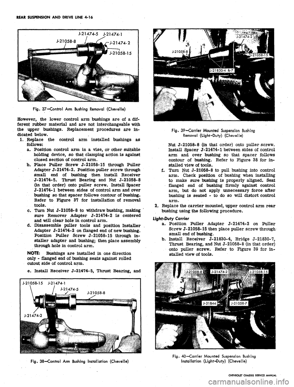 CHEVROLET CAMARO 1967 1.G Chassis Service Manual 
REAR SUSPENSION AND DRIVE LINE 4-16

J-21474-5 J-21474-1

J-21058-8 /__* A r-j-21474-2

Fig.
 37-Control Arm Bushing Removal (Chevelle)

However, the lower control arm bushings are of a dif-

ferent 