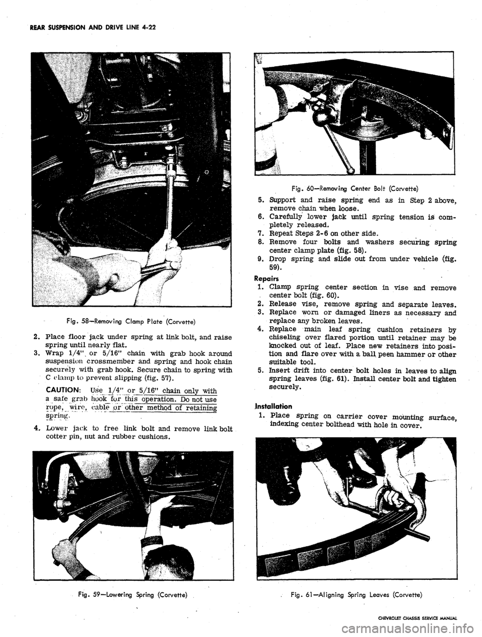CHEVROLET CAMARO 1967 1.G Chassis Workshop Manual
REAR SUSPENSION AND DRIVE LINE 4-22
Fig.
58—Removing Clamp Plate (Corvette)
2.
Place floor jack under spring at link bolt, and raise
spring until nearly flat.
3.
Wrap 1/4", or 5/16" chain wi CHEVROLET CAMARO 1967 1.G Chassis Workshop Manual
REAR SUSPENSION AND DRIVE LINE 4-22
Fig.
58—Removing Clamp Plate (Corvette)
2.
Place floor jack under spring at link bolt, and raise
spring until nearly flat.
3.
Wrap 1/4", or 5/16" chain wi