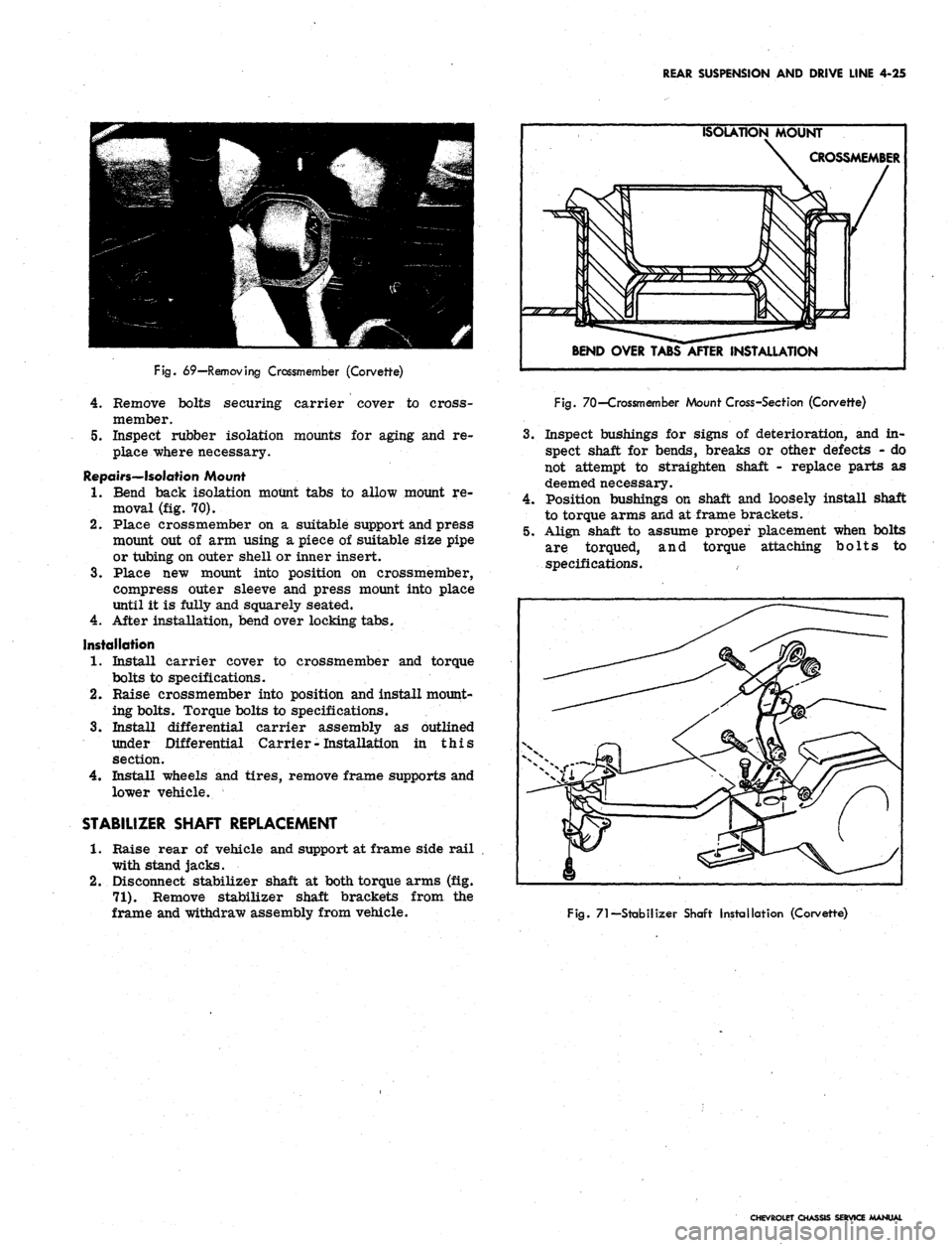 CHEVROLET CAMARO 1967 1.G Chassis Workshop Manual 
REAR SUSPENSION AND DRIVE LINE 4-25

Fig.
 69—Removing Crossmember (Corvette)

4.
 Remove bolts securing carrier cover to cross-

member.

5.
 Inspect rubber isolation mounts for aging and re-

pla