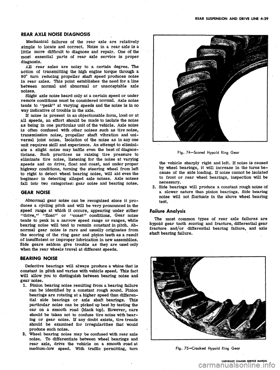 CHEVROLET CAMARO 1967 1.G Chassis Workshop Manual 
REAR SUSPENSION AND DRIVE LINE 4-29

REAR AXLE NOISE DIAGNOSIS

Mechanical failures of the rear axle are relatively

simple to locate and correct. Noise in a rear axle is a

little more difficult to 