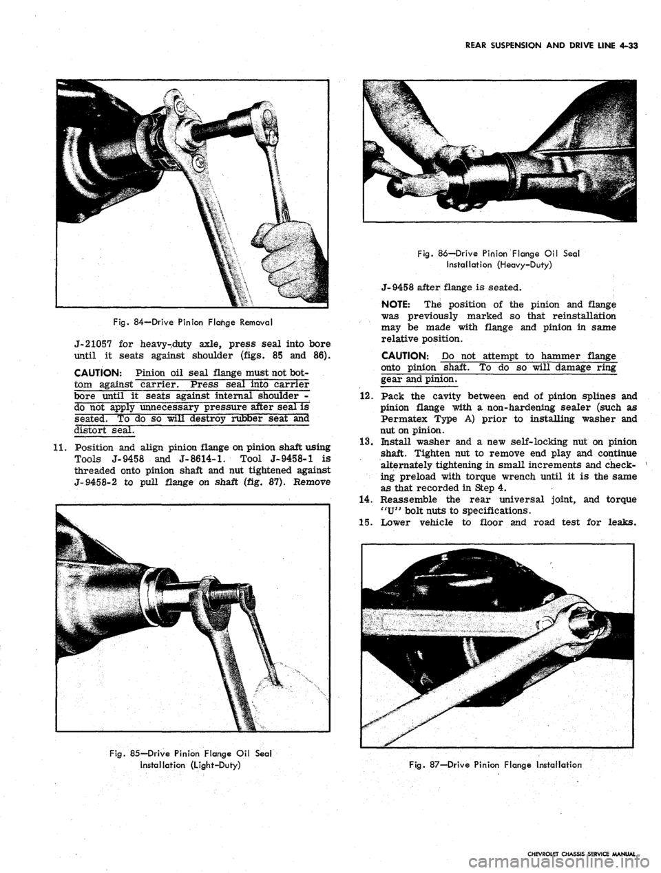 CHEVROLET CAMARO 1967 1.G Chassis Workshop Manual
REAR SUSPENSION AND DRIVE LINE 4-33
Fig.
84—Drive Pinion Flange Removal
J-21057 for heavy-duty axle, press seal into bore
until it seats against shoulder (figs. 85 and 86).
CAUTION: Pinion oil CHEVROLET CAMARO 1967 1.G Chassis Workshop Manual
REAR SUSPENSION AND DRIVE LINE 4-33
Fig.
84—Drive Pinion Flange Removal
J-21057 for heavy-duty axle, press seal into bore
until it seats against shoulder (figs. 85 and 86).
CAUTION: Pinion oil