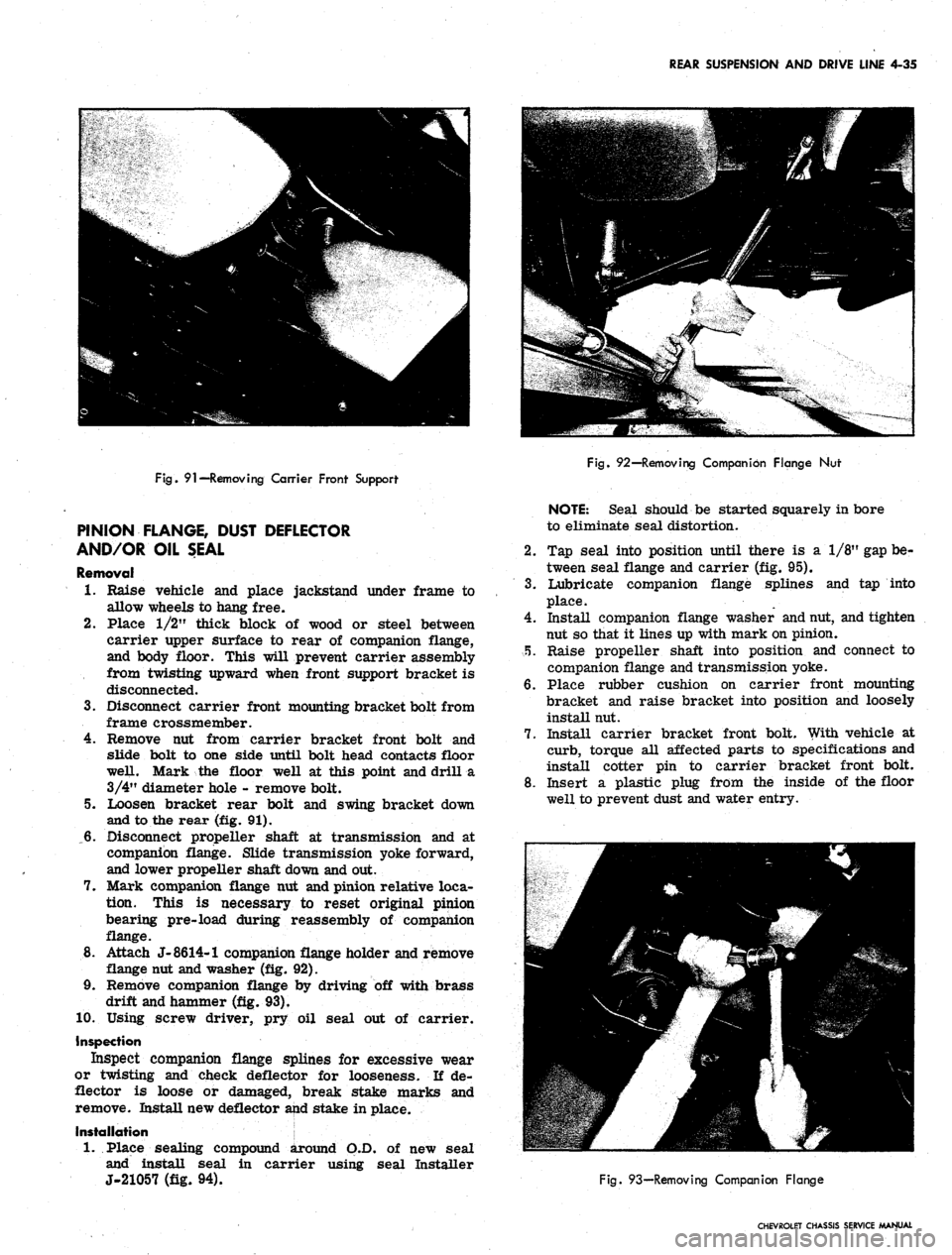 CHEVROLET CAMARO 1967 1.G Chassis Workshop Manual 
REAR SUSPENSION AND DRIVE LINE 4-35

Fig.
 91—
 Removing Carrier Front Support

PINION FLANGE, DUST DEFLECTOR

AND/OR OIL SEAL

Removal

1.
 Raise vehicle and place jackstand under frame to

allow 