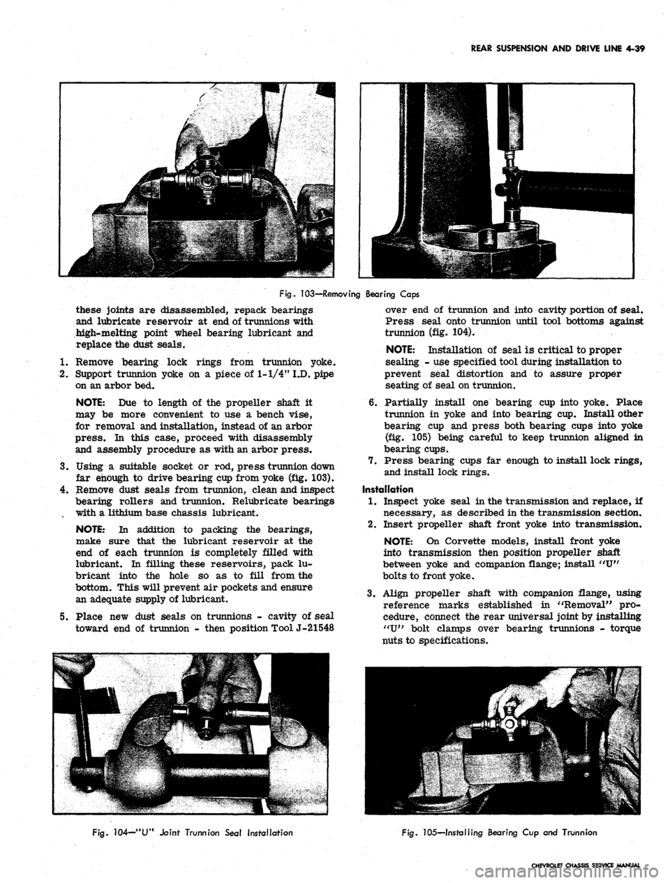CHEVROLET CAMARO 1967 1.G Chassis Owners Guide 
REAR SUSPENSION AND DRIVE LINE 4-39

Fig.
 103—Removing Bearing Caps

these joints are disassembled, repack bearings

and lubricate reservoir at end of trunnions with

high-melting point wheel bear