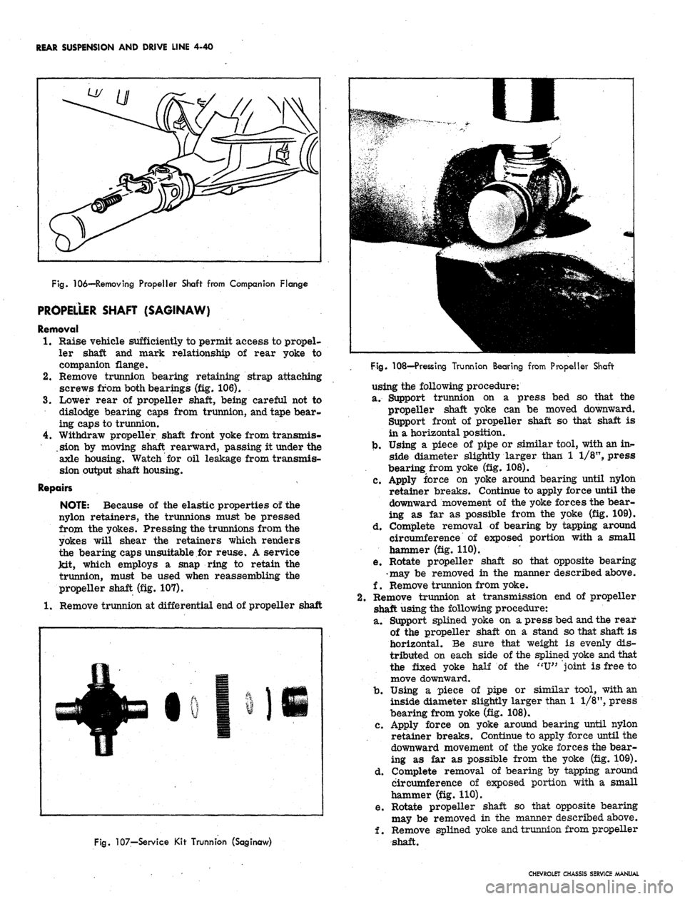 CHEVROLET CAMARO 1967 1.G Chassis Workshop Manual
REAR SUSPENSION AND DRIVE LINE 4-40
Fig.
106—Removing Propeller Shaft from Companion Flange
PROPELLER SHAFT (SAGINAW)
Removal
1.
Raise vehicle sufficiently to permit access to propel-
ler sh CHEVROLET CAMARO 1967 1.G Chassis Workshop Manual
REAR SUSPENSION AND DRIVE LINE 4-40
Fig.
106—Removing Propeller Shaft from Companion Flange
PROPELLER SHAFT (SAGINAW)
Removal
1.
Raise vehicle sufficiently to permit access to propel-
ler sh