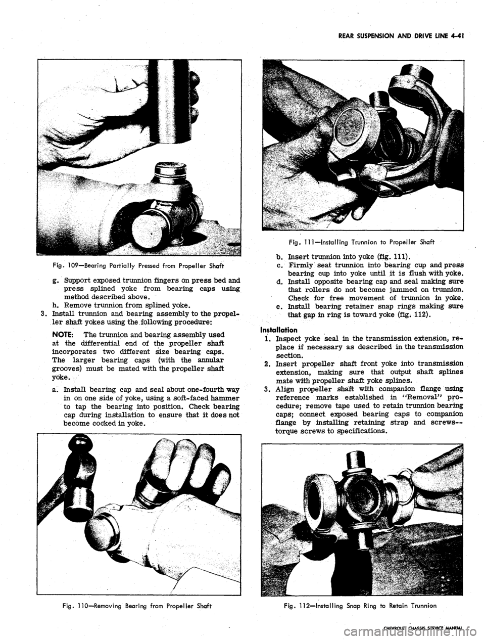 CHEVROLET CAMARO 1967 1.G Chassis Owners Guide 
REAR SUSPENSION AND DRIVE LINE 4-41

Fig.
 109—Bearing Partially Pressed from Propeller Shaft

g. Support exposed trunnion fingers on press bed and

press splined yoke from bearing caps using

meth