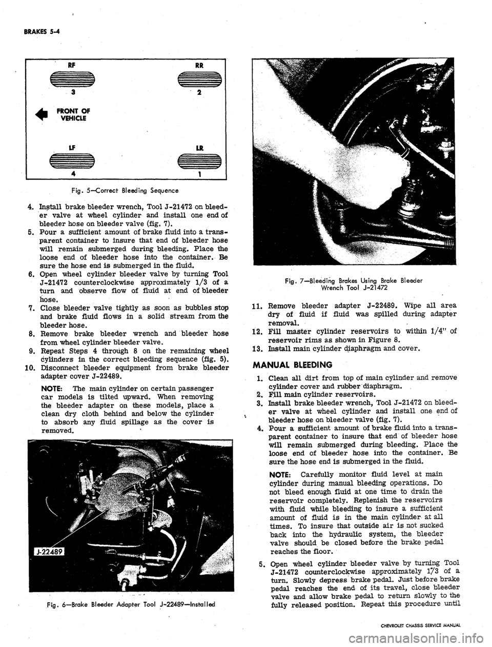 CHEVROLET CAMARO 1967 1.G Chassis User Guide
BRAKES 5-4
RF
3
^ FRONT OF
~ VEHICLE
LF
4
RR
CZZZIZ3
2
LR
1
Fig.
5—Correct Bleeding Sequence
4.
Install brake bleeder wrench, Tool J-21472 on bleed-
er valve at wheel cylinder and i CHEVROLET CAMARO 1967 1.G Chassis User Guide
BRAKES 5-4
RF
3
^ FRONT OF
~ VEHICLE
LF
4
RR
CZZZIZ3
2
LR
1
Fig.
5—Correct Bleeding Sequence
4.
Install brake bleeder wrench, Tool J-21472 on bleed-
er valve at wheel cylinder and i