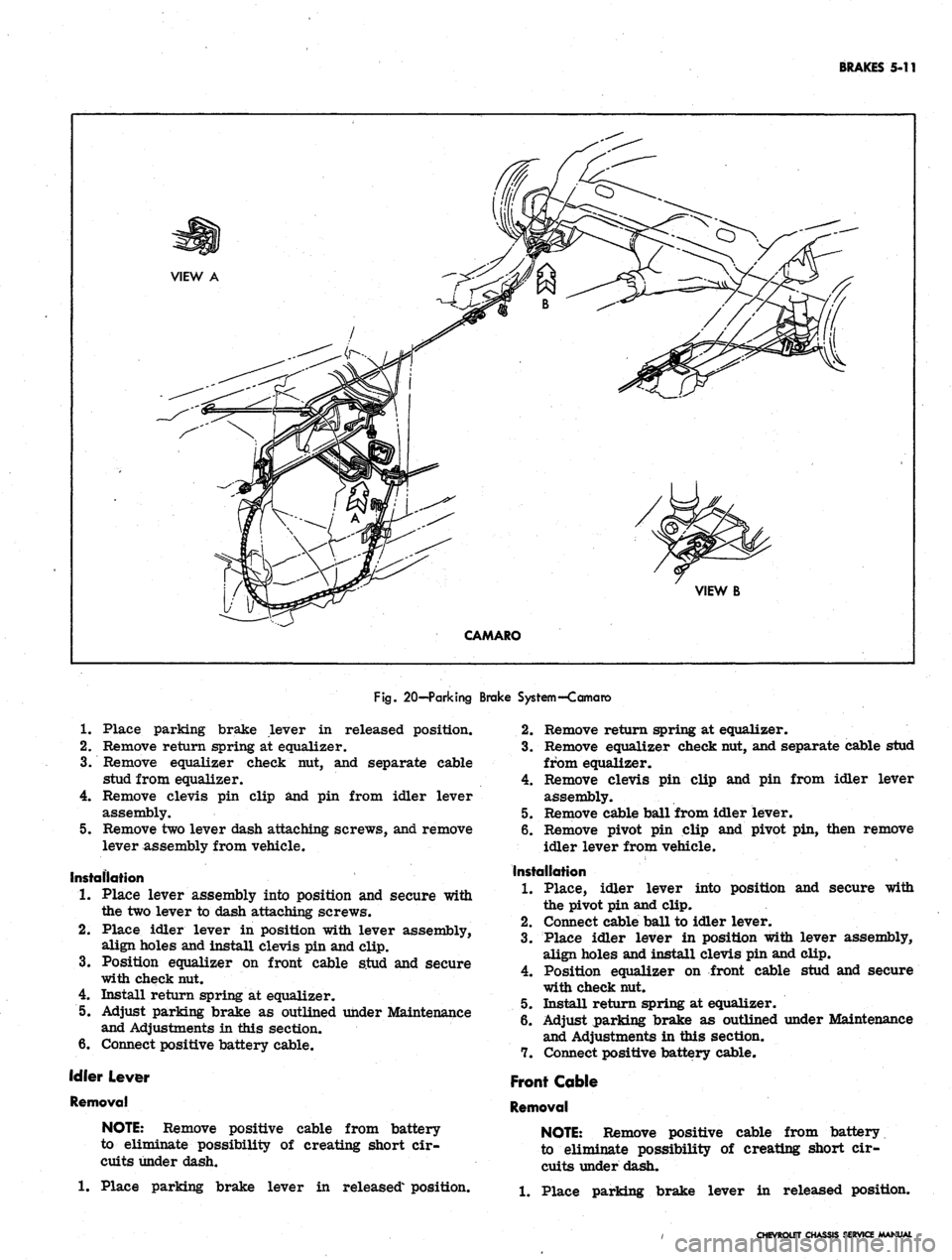CHEVROLET CAMARO 1967 1.G Chassis Workshop Manual
BRAKES 5-11
VIEW A
VIEWB
CAMARO
Fig.
20—Parking Brake System—Camano
1.
Place parking brake lever in released position.
2.
Remove return spring at equalizer.
3.
Remove equalizer check n CHEVROLET CAMARO 1967 1.G Chassis Workshop Manual
BRAKES 5-11
VIEW A
VIEWB
CAMARO
Fig.
20—Parking Brake System—Camano
1.
Place parking brake lever in released position.
2.
Remove return spring at equalizer.
3.
Remove equalizer check n