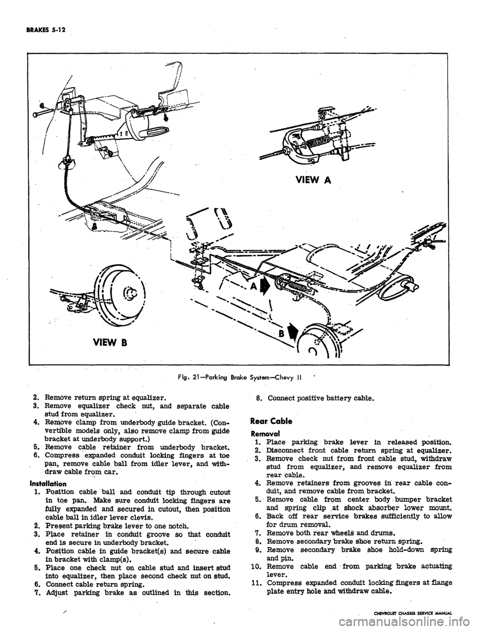CHEVROLET CAMARO 1967 1.G Chassis Workshop Manual 
BRAKES 5-12

VIEW B

Fig.
 21—Parking Brake System-Chevy II

2.
 Remove return spring at equalizer.

3.
 Remove equalizer check nut, and separate cable

stud from equalizer.

4.
 Remove clamp from 